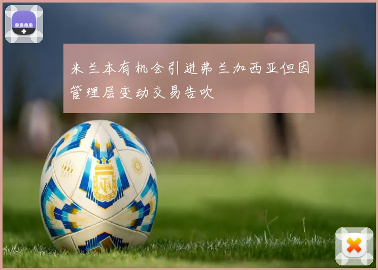 米兰本有机会引进弗兰加西亚但因管理层变动交易告吹