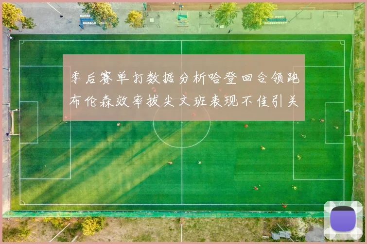 季后赛单打数据分析哈登回合领跑布伦森效率拔尖文班表现不佳引关注